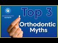 Top 3 orthodontic myths debunked