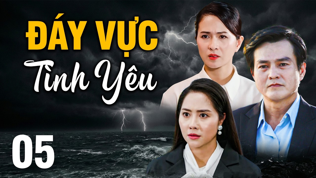 ĐÁY VỰC TÌNH YÊU - Tập 5 | PHIM VIỆT NAM MỚI 2026 💔 PHIM TRUYỀN HÌNH VIỆT NAM💔PHIM VIỆT NAM HAY