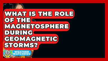 What Is The Role Of The Magnetosphere During Geomagnetic Storms? - Weather Watchdog