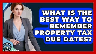 What Is The Best Way To Remember Property Tax Due Dates? - Property Taxes Uncovered