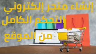 إنشاء متجر إلكتروني إحترافي والتحكم الكامل من خلال لوحة الموقع