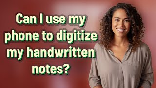 Can I use my phone to digitize my handwritten notes?
