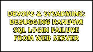 DevOps & SysAdmins: Debugging random SQL login failure from Web Server