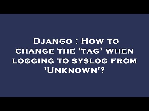 Django : How to change the 'tag' when logging to syslog from 'Unknown'?