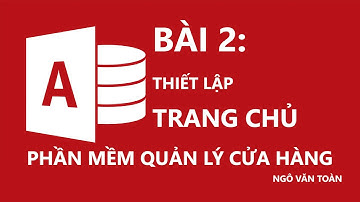 [Tutorial Access] BÀI 2 - Thiết lập trang chủ - MS Access by Ngô Văn Toàn