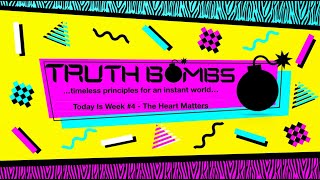 The Heart Matters - week #4 of Truth Bombs