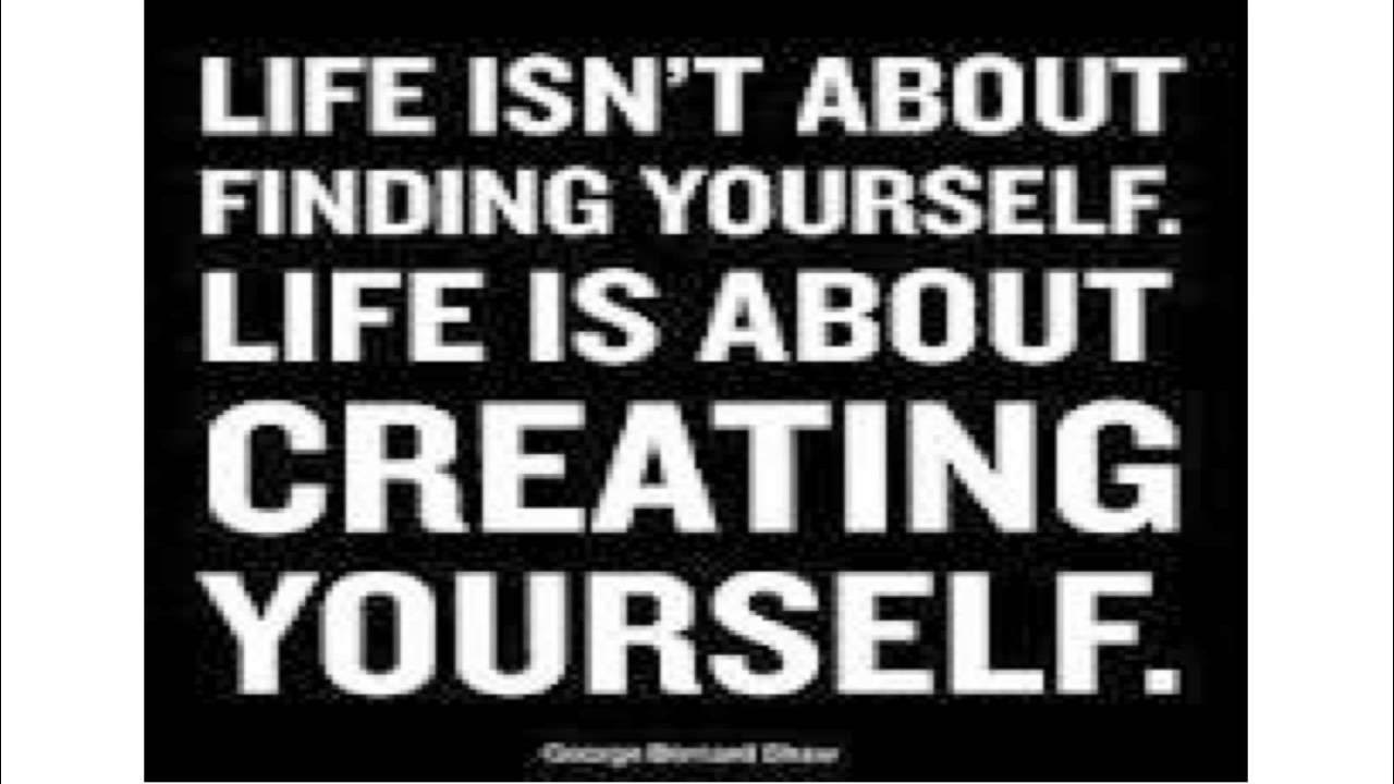 Life isn t about finding yourself. Life isn t about finding yourself