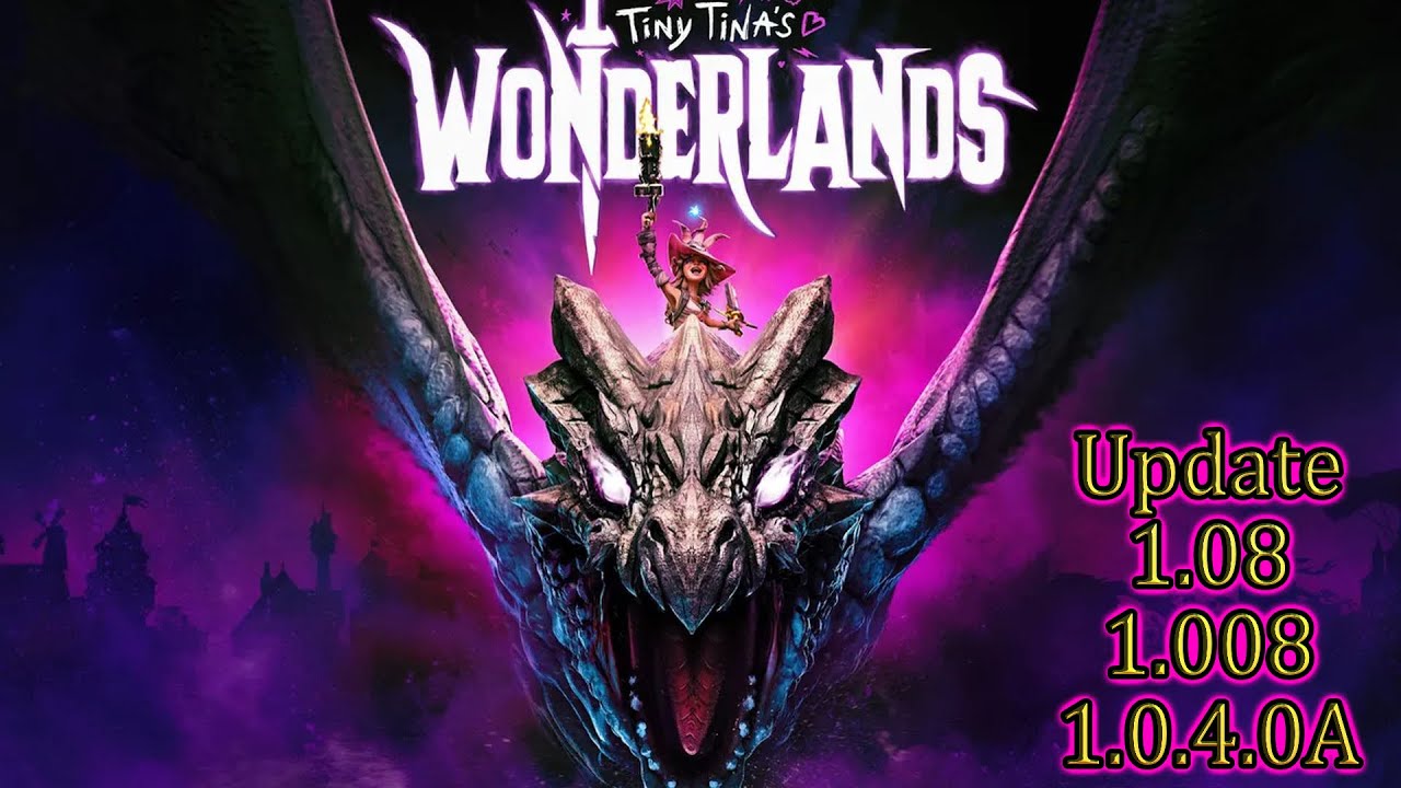 Tiny Tina's Wonderlands💠Update 1.0.4.0A aka 1.08 aka 1.008