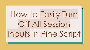 How to Easily Turn Off All Session Inputs in Pine Script