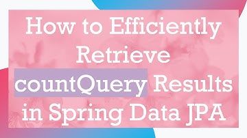 How to Efficiently Retrieve countQuery Results in Spring Data JPA
