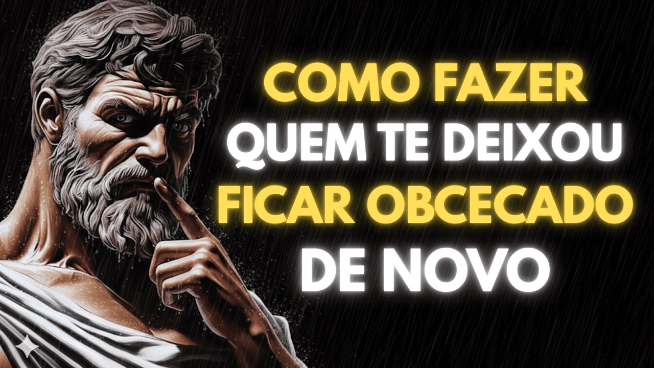 COMO FAZER QUEM TE DEIXOU FICAR OBCECADO DE NOVO | ESTOICISMO