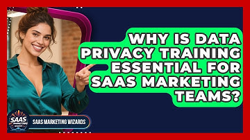 Why Is Data Privacy Training Essential For SaaS Marketing Teams? - Saas Marketing Wizards