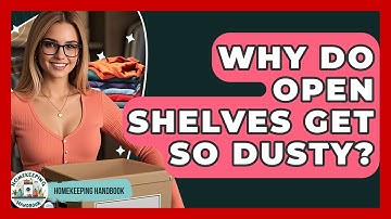 Why Do Open Shelves Get So Dusty? - Homekeeping Handbook