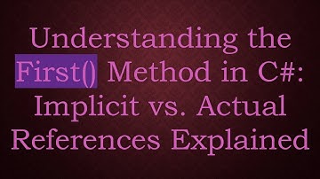 Understanding the First() Method in C#: Implicit vs. Actual References Explained