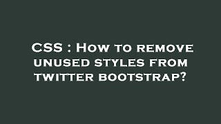 CSS : How to remove unused styles from twitter bootstrap