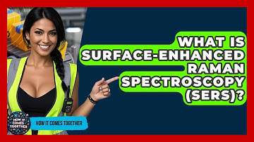 What Is Surface-Enhanced Raman Spectroscopy (SERS)? - How It Comes Together