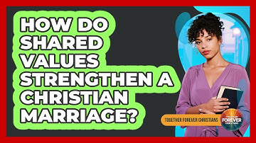 How Do Shared Values Strengthen A Christian Marriage?