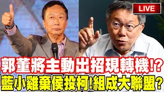 【LIVE毛起來播】郭董將主動出招現轉機！？藍小雞棄侯投柯！組成政黨輪替大聯盟！？綠營性騷接龍斷不了！