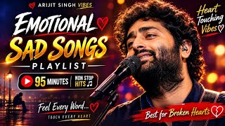 Heart Touching Emotional Songs ❤️ | 95 Minutes Nonstop Sad Songs Playlist | Arijit Singh Vibes