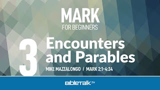 Encounters and Parables (Mark 2-4) – Mike Mazzalongo | BibleTalk.tv
