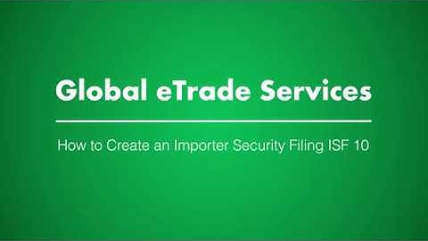 How to Create an Importer Security Filing ISF 10 | Global eTrade Services (GeTS)