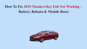 How To Fix 2019 Mazda 6 Key Fob Not Working – Battery, Relearn & Module Reset