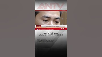 Khởi tố 2 đối tượng lừa đảo buôn người xuyên biên giới #antv #shorts #buonnguoi