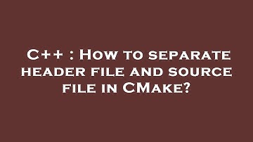C++ : How to separate header file and source file in CMake?