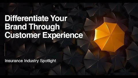 Differentiate Your Brand Through Customer Experience: Insurance Industry Spotlight