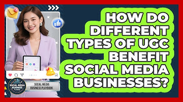How Do Different Types Of UGC Benefit Social Media Businesses? - Social Media Business Playbook