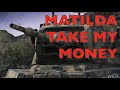 Matilda - Take My Money And Run To... | World of Tanks