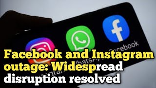 Facebook and Instagram outage: Widespread disruption resolved