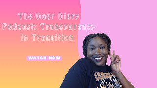 The Dear Diary Podcast: Transparency in Transition