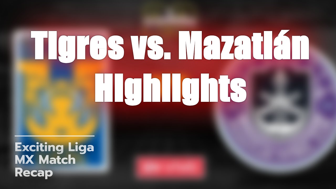 Tigres vs Mazatlán Highlights ⚽🔥 | Liga MX Clash! - YouTube