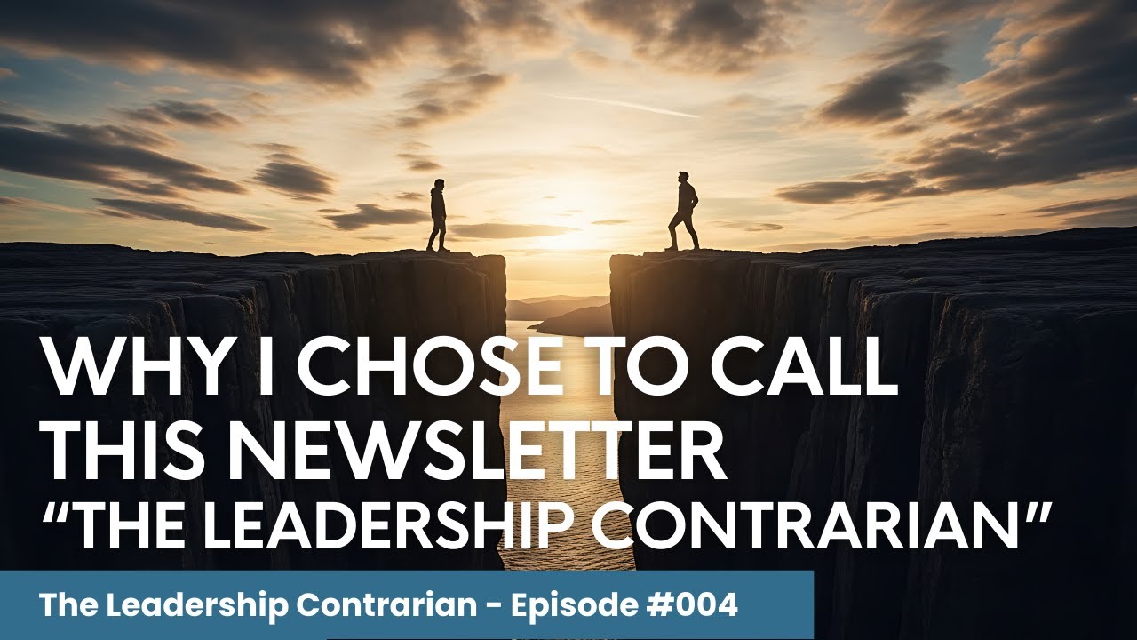 Why I Chose to Call This Newsletter “The Leadership Contrarian”