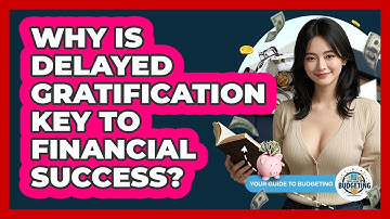 Why Is Delayed Gratification Key To Financial Success? - Your Guide to Budgeting