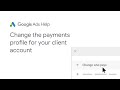 Google ads help change the payment profile for your client account