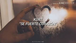 Kurt || "Se fuerte corazón" || Letra.♡