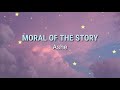 MORAL OF THE STORY ~ Ashe (Lyrics & Terjemahan)