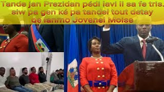 Tande jan Prezidan pédi lavi li sa fe tris.siw pa gen ké pa tandel tout detay de lanmo Jovenel Moise