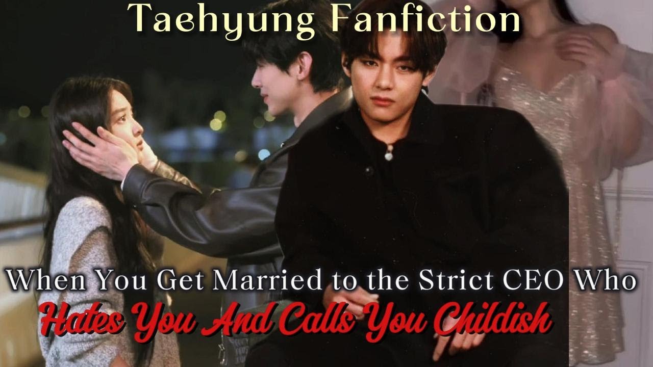 When You Get Married to the Strict CEO Who Hates You and Calls You Childish | Taehyung FF