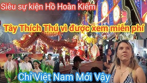Sự kiện siêu hoành tráng tại Hồ Hoàn Kiếm khiến du khách tây ngưỡng mộ không muốn rời đi nơi khác.