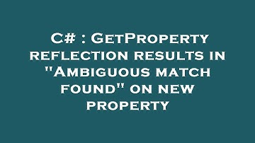 C# : GetProperty reflection results in "Ambiguous match found" on new property