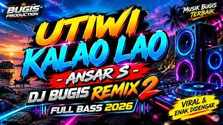 UTIWI KALAO LAO – ANSAR S | DJ BUGIS REMIX 2 FULL BASS 2026 🔥 VIRAL & ENAK DIDENGAR
