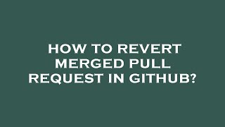 Famous How to revert merged pull request in github? Profile