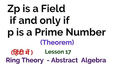 Zp is a Field if and only if p is a Prime Number - Theorem -  Ring Theory -  Algebra
