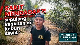 Suddenly Sick?! After Working in the Palm Oil Plantation | Living in a Corner of Nature Ep.17