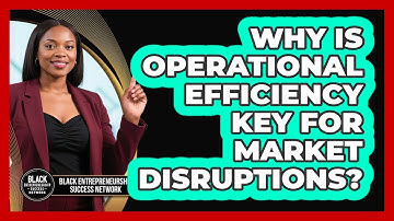 Why Is Operational Efficiency Key For Market Disruptions? - Black Entrepreneurship Success Network