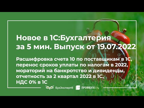 Отчетность за 2 квартал 2022, перенос сроков уплаты,расшифровка счета 10 по поставщикам, НДС 0 в 1С