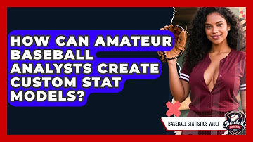 How Can Amateur Baseball Analysts Create Custom Stat Models? - Baseball Statistics Vault